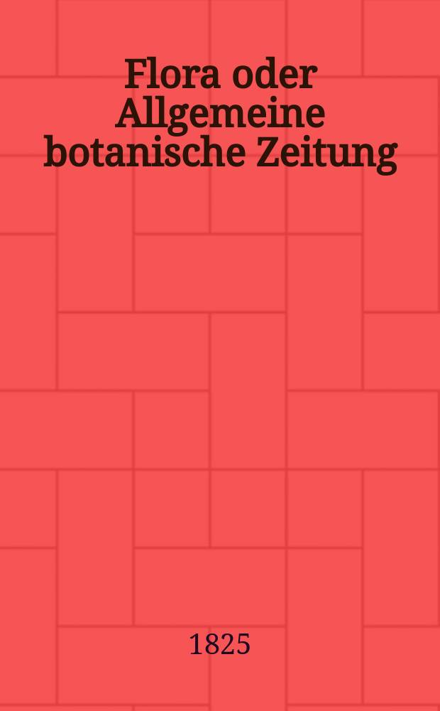 Flora oder Allgemeine botanische Zeitung : Hrsg. von der k. Bayer. botanischen Gesellschaft zu Regensburg. Jg.8 1825, Bd.2, №40