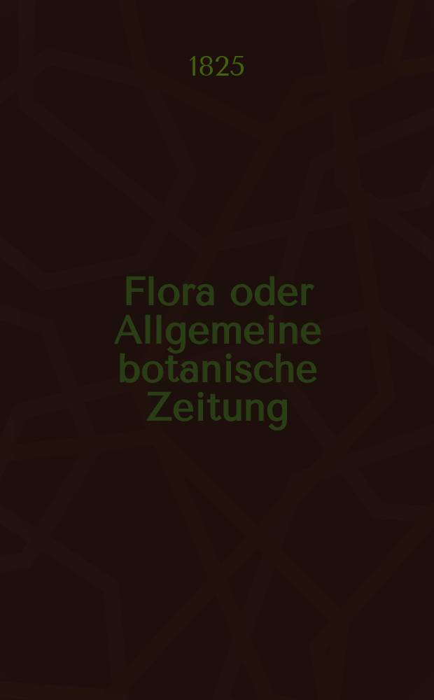 Flora oder Allgemeine botanische Zeitung : Hrsg. von der k. Bayer. botanischen Gesellschaft zu Regensburg. Jg.8 1825, Bd.2, №42