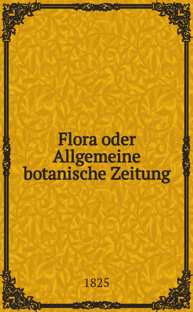 Flora oder Allgemeine botanische Zeitung : Hrsg. von der k. Bayer. botanischen Gesellschaft zu Regensburg. Jg.8 1825, Bd.2, №47