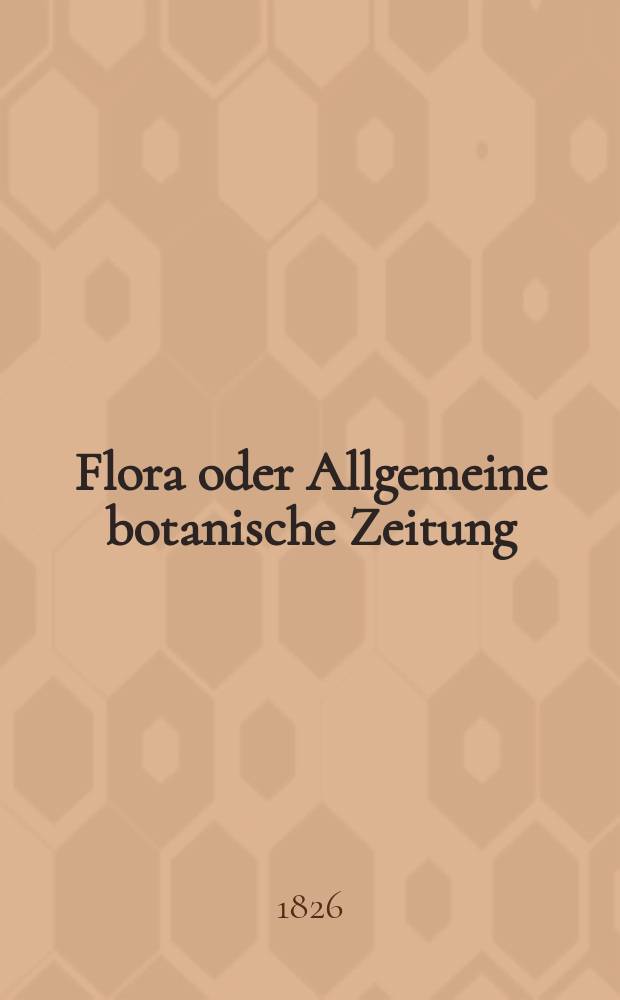 Flora oder Allgemeine botanische Zeitung : Hrsg. von der k. Bayer. botanischen Gesellschaft zu Regensburg. Jg.9 1826, Bd.1, №12
