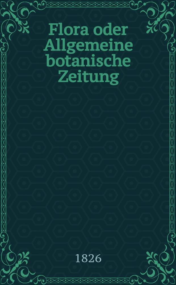 Flora oder Allgemeine botanische Zeitung : Hrsg. von der k. Bayer. botanischen Gesellschaft zu Regensburg. Jg.9 1826, Bd.1, №13