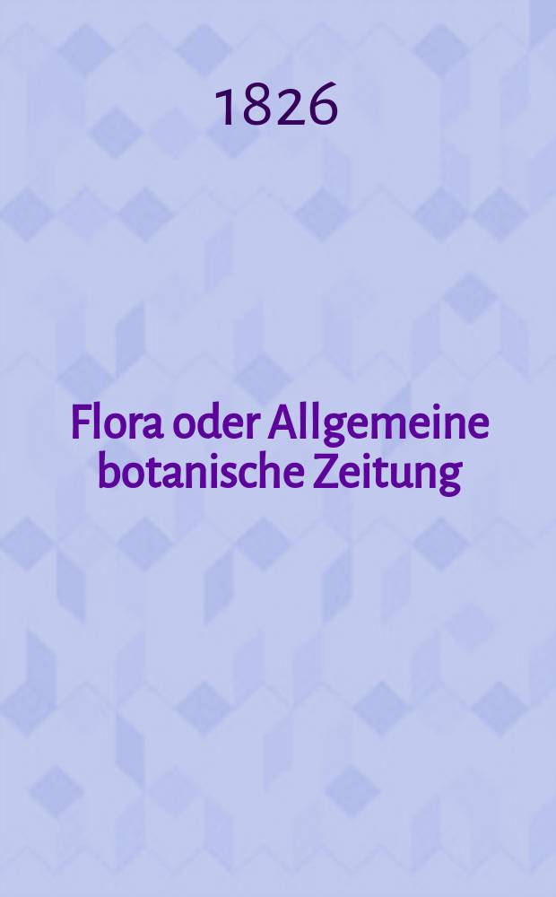 Flora oder Allgemeine botanische Zeitung : Hrsg. von der k. Bayer. botanischen Gesellschaft zu Regensburg. Jg.9 1826, Bd.1, №19