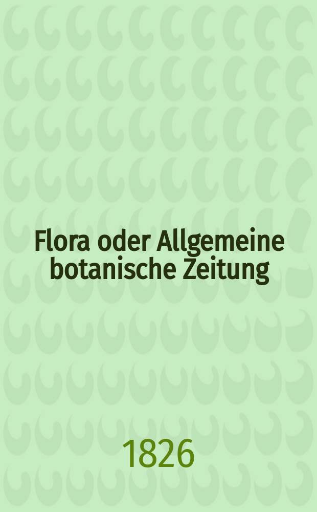 Flora oder Allgemeine botanische Zeitung : Hrsg. von der k. Bayer. botanischen Gesellschaft zu Regensburg. Jg.9 1826, Bd.2, №29
