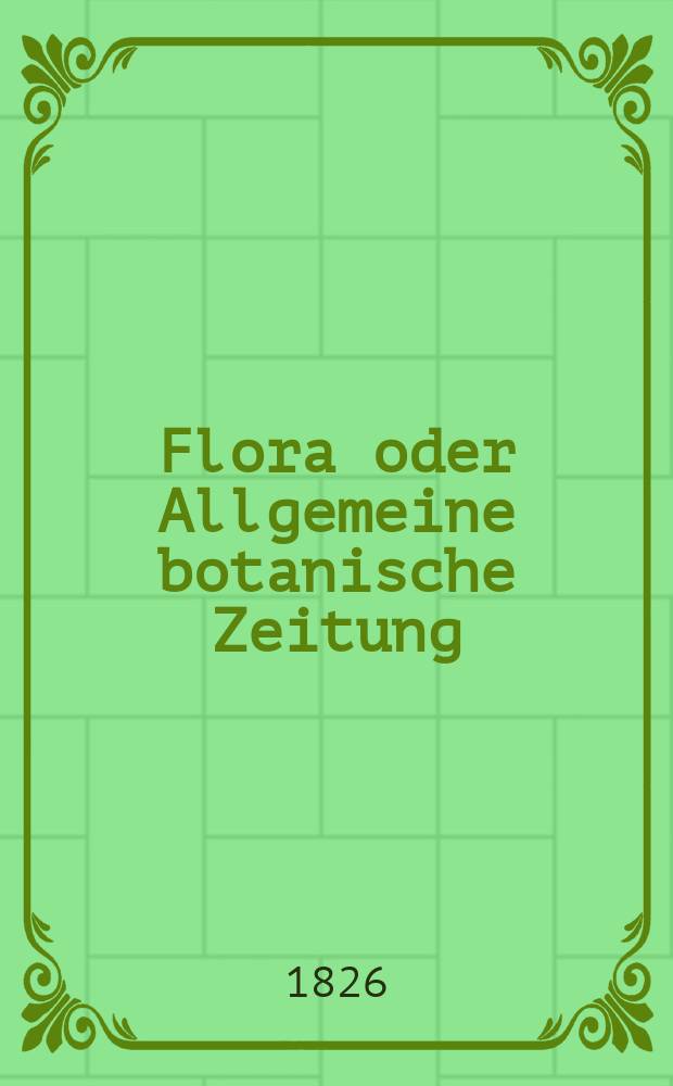 Flora oder Allgemeine botanische Zeitung : Hrsg. von der k. Bayer. botanischen Gesellschaft zu Regensburg. Jg.9 1826, Bd.2, №42