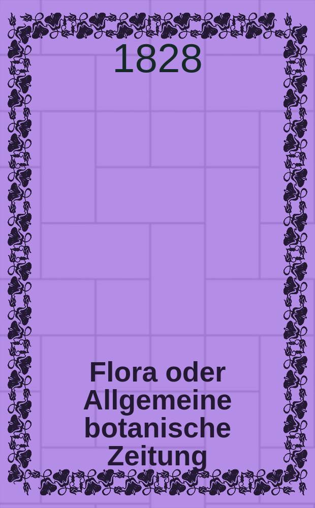 Flora oder Allgemeine botanische Zeitung : Hrsg. von der k. Bayer. botanischen Gesellschaft zu Regensburg. Jg.11 1828, Bd.1, №6