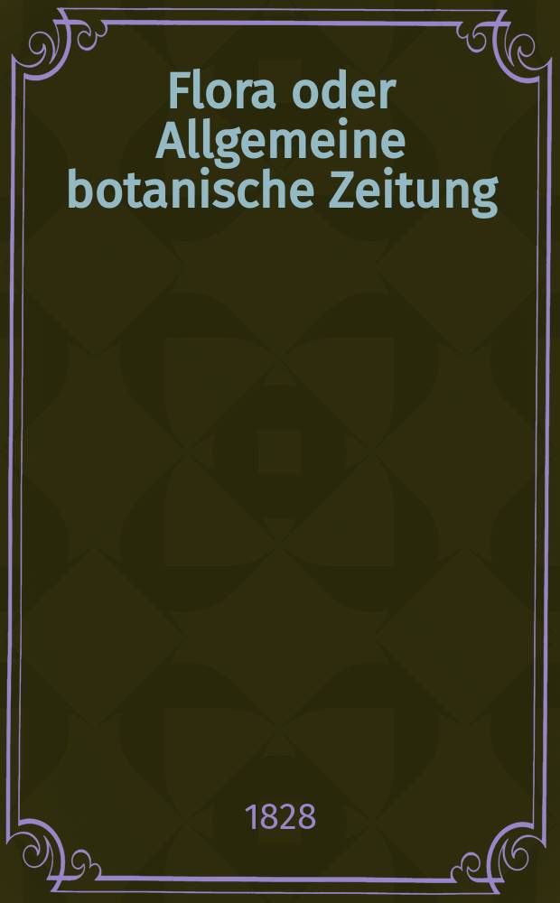 Flora oder Allgemeine botanische Zeitung : Hrsg. von der k. Bayer. botanischen Gesellschaft zu Regensburg. Jg.11 1828, Bd.1, №20