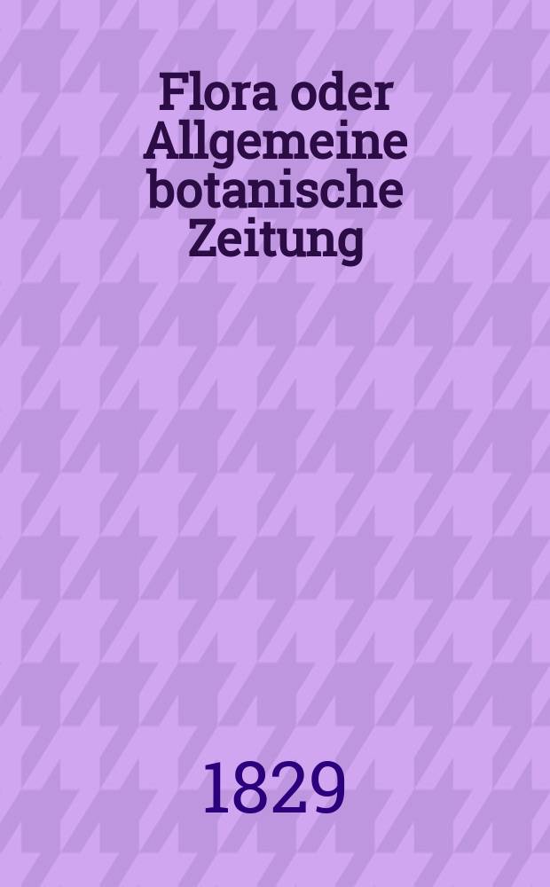 Flora oder Allgemeine botanische Zeitung : Hrsg. von der k. Bayer. botanischen Gesellschaft zu Regensburg. Jg.12 1829, Bd.1, №24