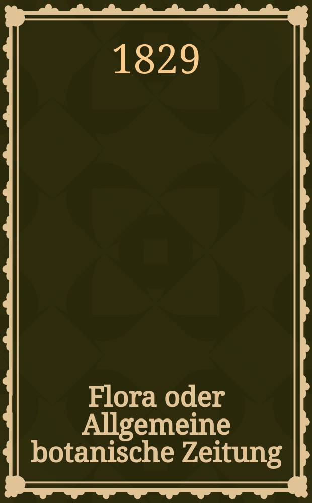 Flora oder Allgemeine botanische Zeitung : Hrsg. von der k. Bayer. botanischen Gesellschaft zu Regensburg. Jg.12 1829, Bd.2, №25
