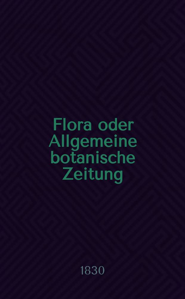 Flora oder Allgemeine botanische Zeitung : Hrsg. von der k. Bayer. botanischen Gesellschaft zu Regensburg. Jg.13 1830, Bd.1, №5