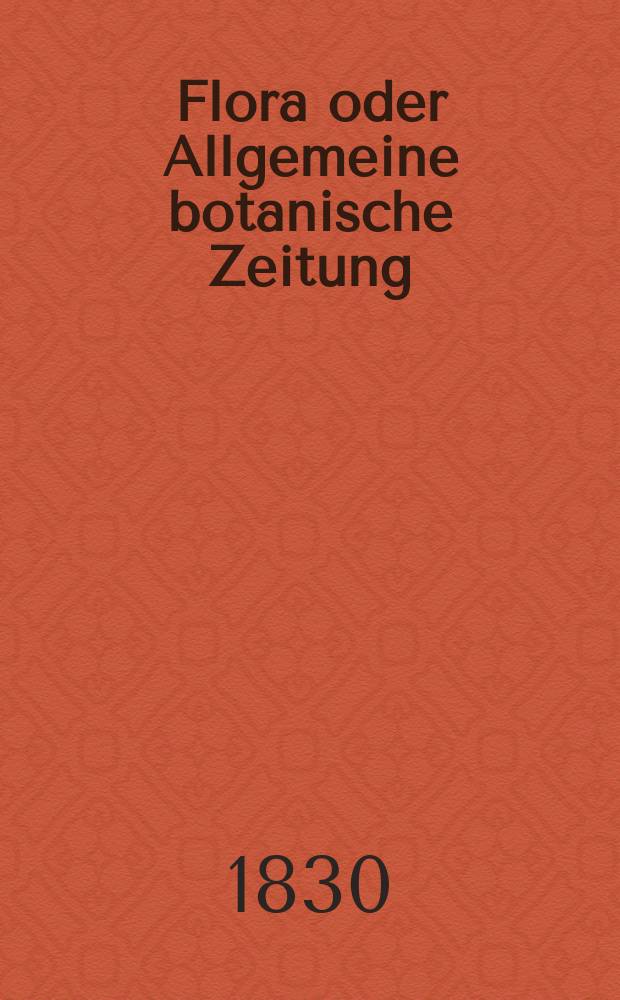 Flora oder Allgemeine botanische Zeitung : Hrsg. von der k. Bayer. botanischen Gesellschaft zu Regensburg. Jg.13 1830, Bd.1, №6