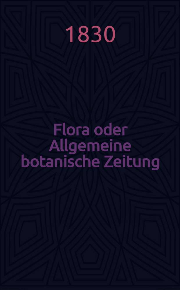 Flora oder Allgemeine botanische Zeitung : Hrsg. von der k. Bayer. botanischen Gesellschaft zu Regensburg. Jg.13 1830, Bd.2, №29