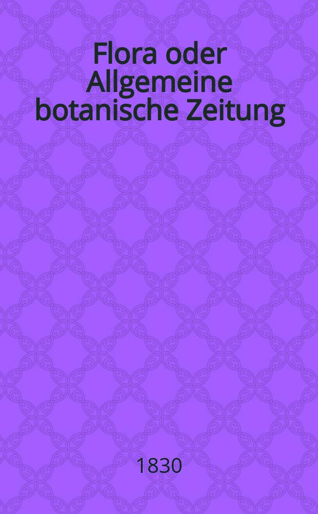Flora oder Allgemeine botanische Zeitung : Hrsg. von der k. Bayer. botanischen Gesellschaft zu Regensburg. Jg.13 1830, Bd.2, №34