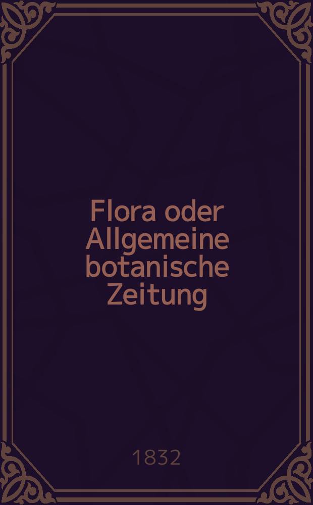 Flora oder Allgemeine botanische Zeitung : Hrsg. von der k. Bayer. botanischen Gesellschaft zu Regensburg. Jg.15 1832, Bd.1, №17