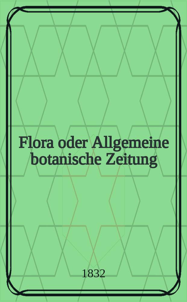 Flora oder Allgemeine botanische Zeitung : Hrsg. von der k. Bayer. botanischen Gesellschaft zu Regensburg. Jg.15 1832, Bd.1, №18
