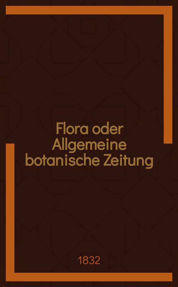 Flora oder Allgemeine botanische Zeitung : Hrsg. von der k. Bayer. botanischen Gesellschaft zu Regensburg. Jg.15 1832, Bd.2, №32