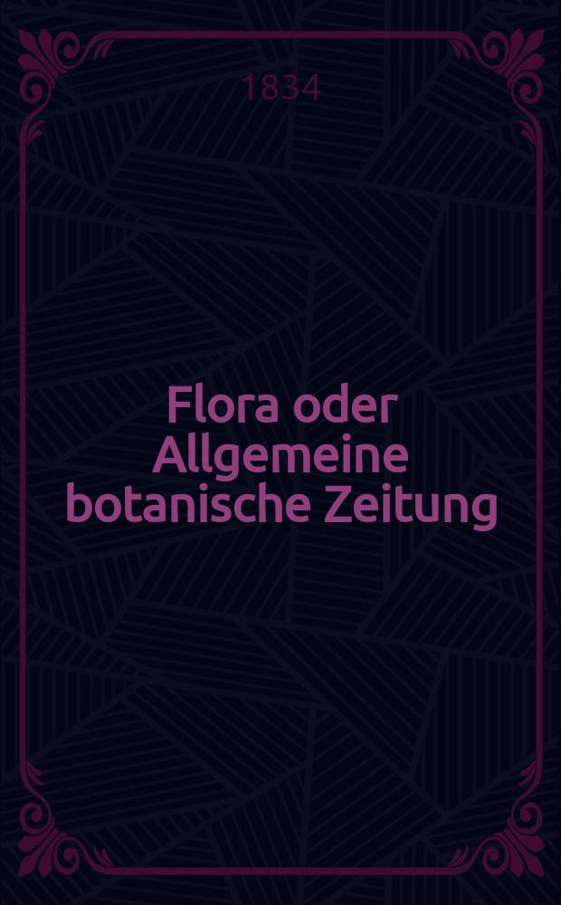 Flora oder Allgemeine botanische Zeitung : Hrsg. von der k. Bayer. botanischen Gesellschaft zu Regensburg. Jg.17 1834, Bd.1, №6