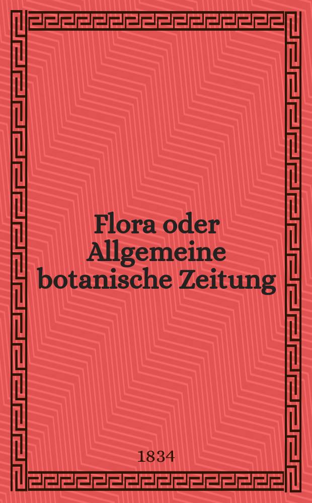Flora oder Allgemeine botanische Zeitung : Hrsg. von der k. Bayer. botanischen Gesellschaft zu Regensburg. Jg.17 1834, Bd.1, №9