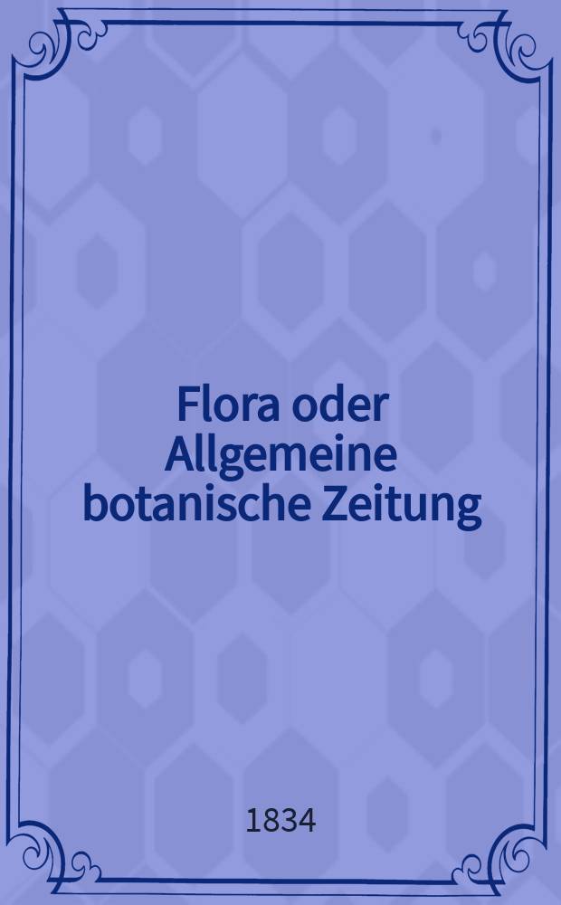 Flora oder Allgemeine botanische Zeitung : Hrsg. von der k. Bayer. botanischen Gesellschaft zu Regensburg. Jg.17 1834, Bd.1, №24
