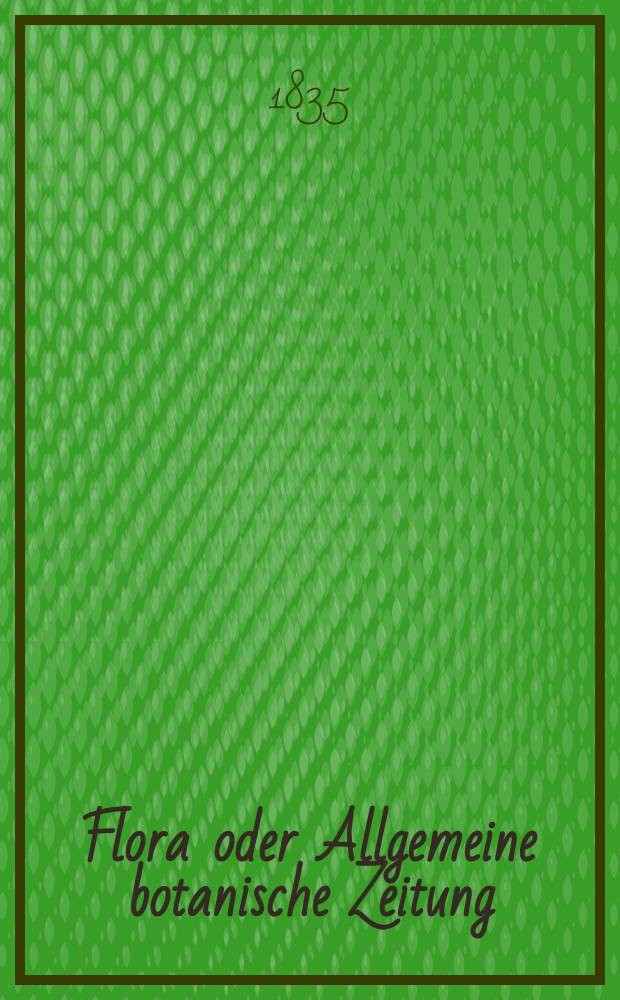 Flora oder Allgemeine botanische Zeitung : Hrsg. von der k. Bayer. botanischen Gesellschaft zu Regensburg. Jg.18 1835, Bd.1, №6
