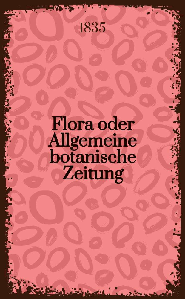 Flora oder Allgemeine botanische Zeitung : Hrsg. von der k. Bayer. botanischen Gesellschaft zu Regensburg. Jg.18 1835, Bd.2, №40