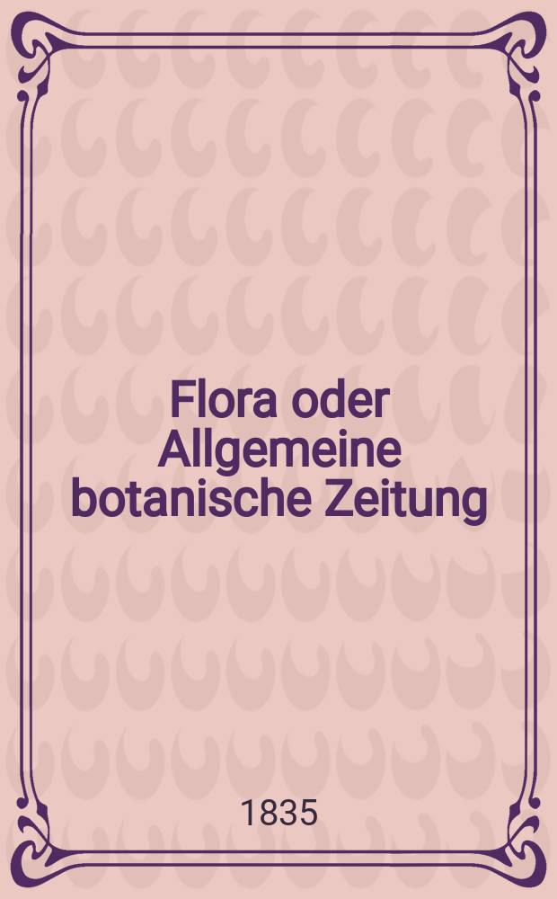 Flora oder Allgemeine botanische Zeitung : Hrsg. von der k. Bayer. botanischen Gesellschaft zu Regensburg. Jg.18 1835, Bd.2, №48