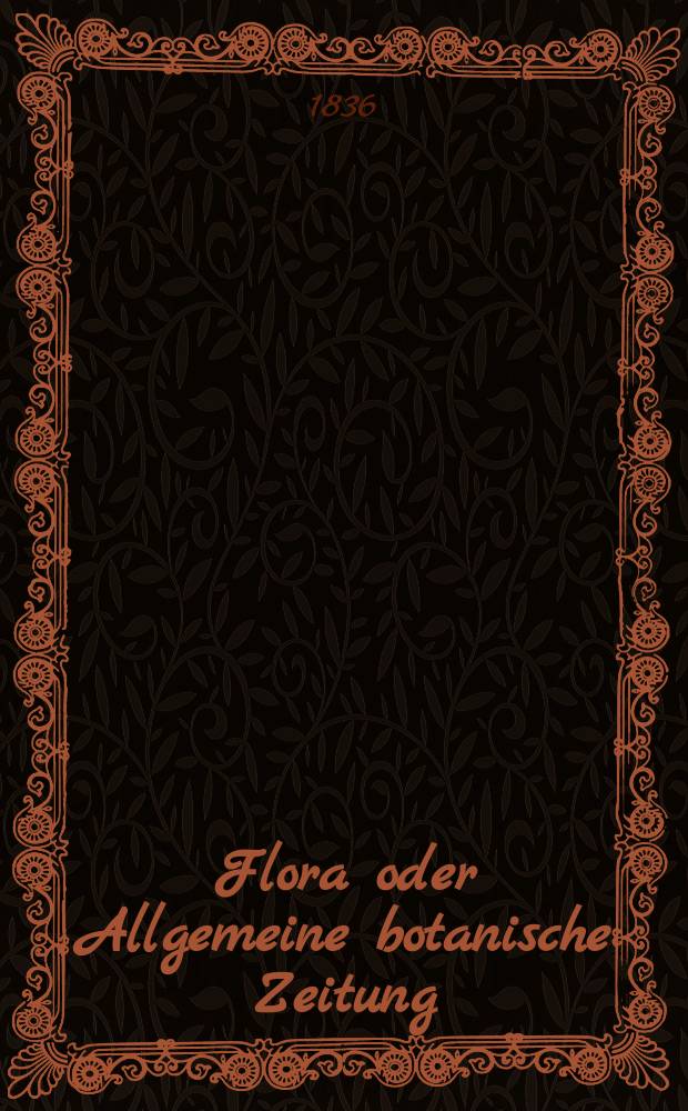 Flora oder Allgemeine botanische Zeitung : Hrsg. von der k. Bayer. botanischen Gesellschaft zu Regensburg. Jg.19 1836, Bd.1, №15