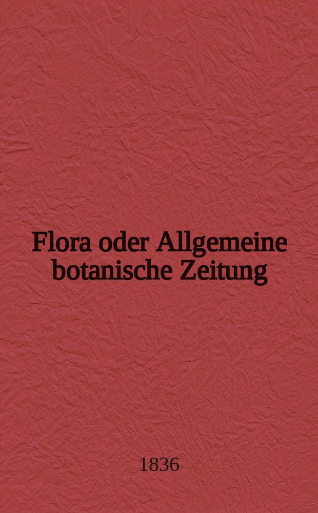 Flora oder Allgemeine botanische Zeitung : Hrsg. von der k. Bayer. botanischen Gesellschaft zu Regensburg. Jg.19 1836, Bd.2, №47