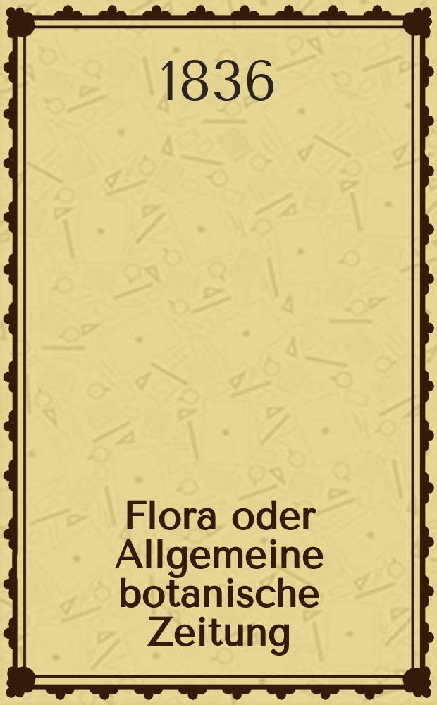 Flora oder Allgemeine botanische Zeitung : Hrsg. von der k. Bayer. botanischen Gesellschaft zu Regensburg. Jg.19 1836, Bd.2, №48