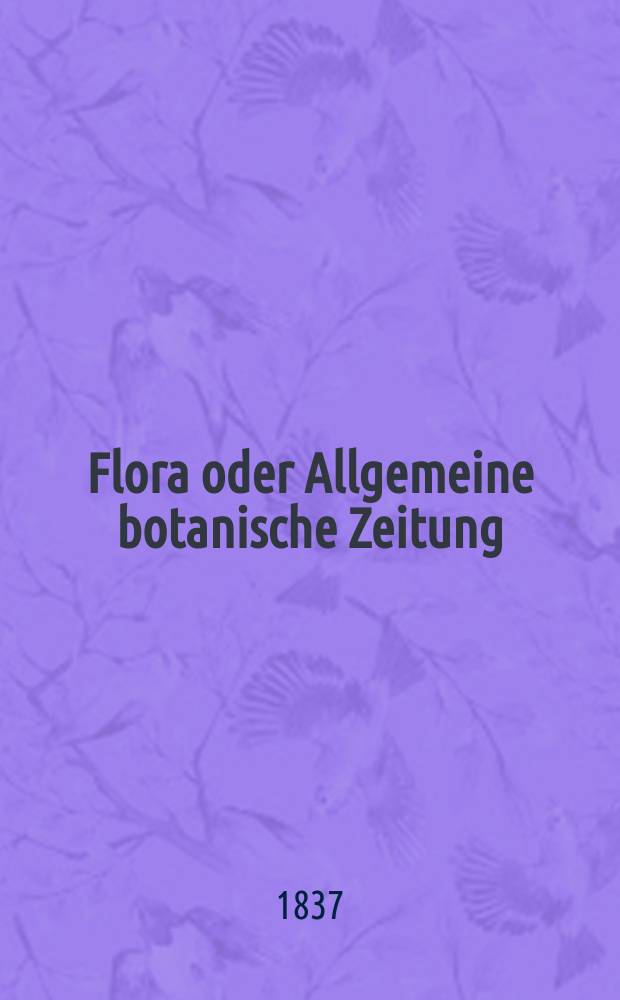 Flora oder Allgemeine botanische Zeitung : Hrsg. von der k. Bayer. botanischen Gesellschaft zu Regensburg. Jg.20 1837, Bd.1, №24