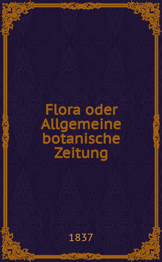 Flora oder Allgemeine botanische Zeitung : Hrsg. von der k. Bayer. botanischen Gesellschaft zu Regensburg. Jg.20 1837, Bd.2, №37