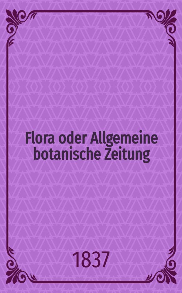 Flora oder Allgemeine botanische Zeitung : Hrsg. von der k. Bayer. botanischen Gesellschaft zu Regensburg. Jg.20 1837, Bd.2, №47