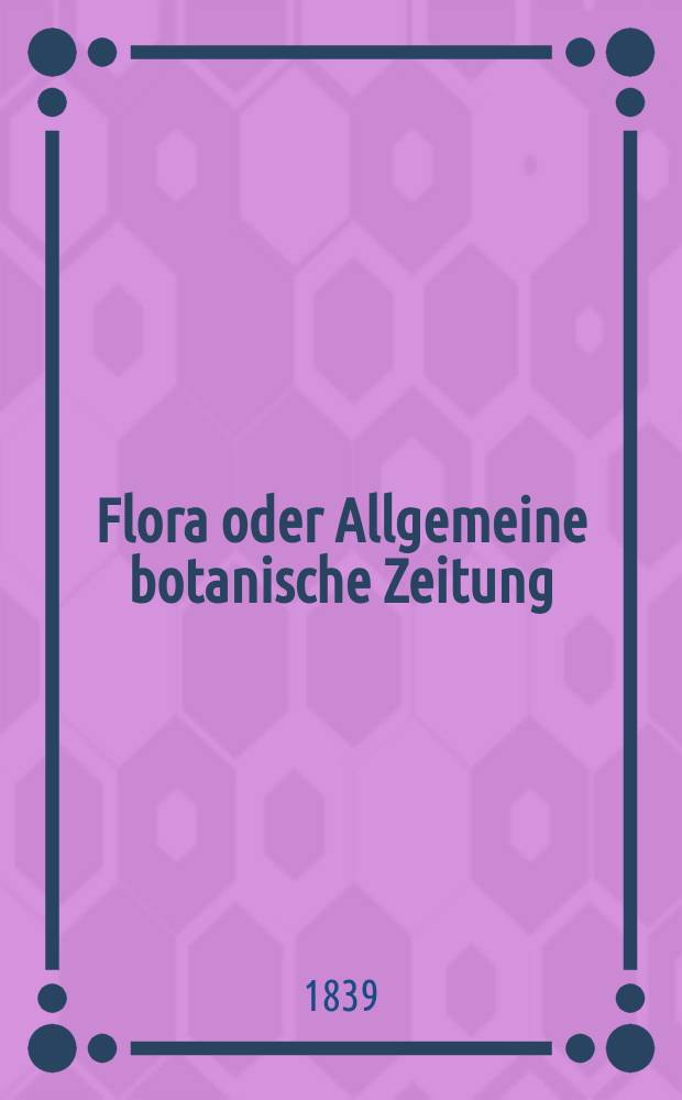 Flora oder Allgemeine botanische Zeitung : Hrsg. von der k. Bayer. botanischen Gesellschaft zu Regensburg. Jg.22 1839, Bd.2, №26