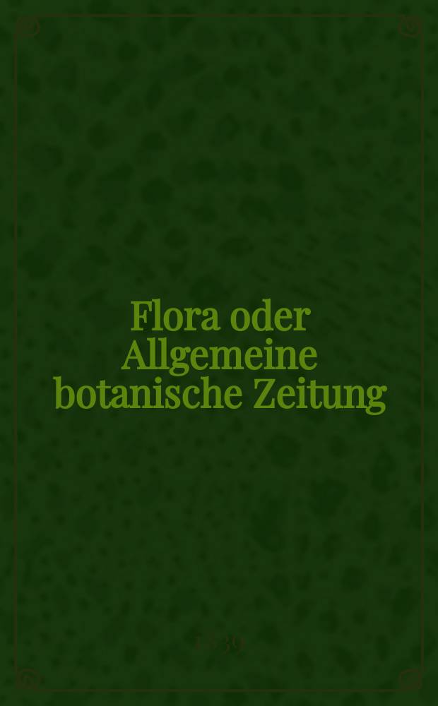 Flora oder Allgemeine botanische Zeitung : Hrsg. von der k. Bayer. botanischen Gesellschaft zu Regensburg. Jg.22 1839, Bd.2, №40