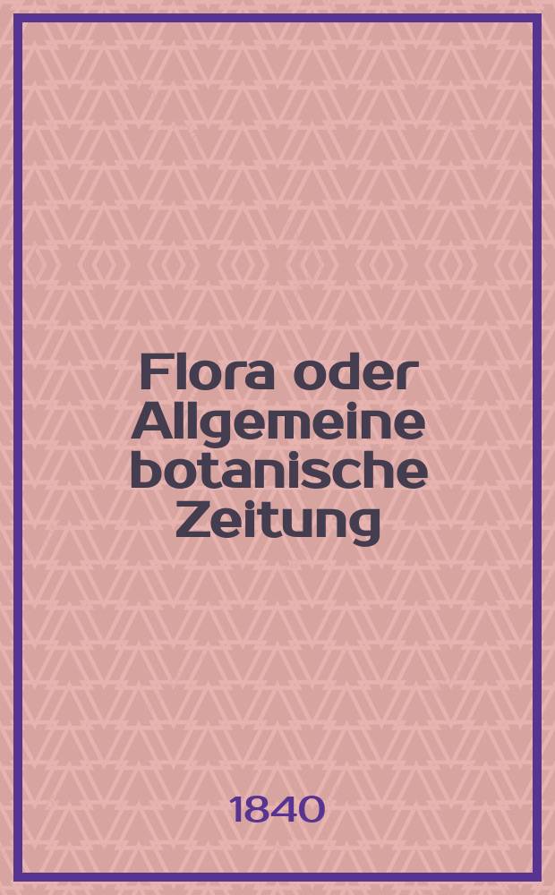 Flora oder Allgemeine botanische Zeitung : Hrsg. von der k. Bayer. botanischen Gesellschaft zu Regensburg. Jg.23 1840, Bd.1, №10