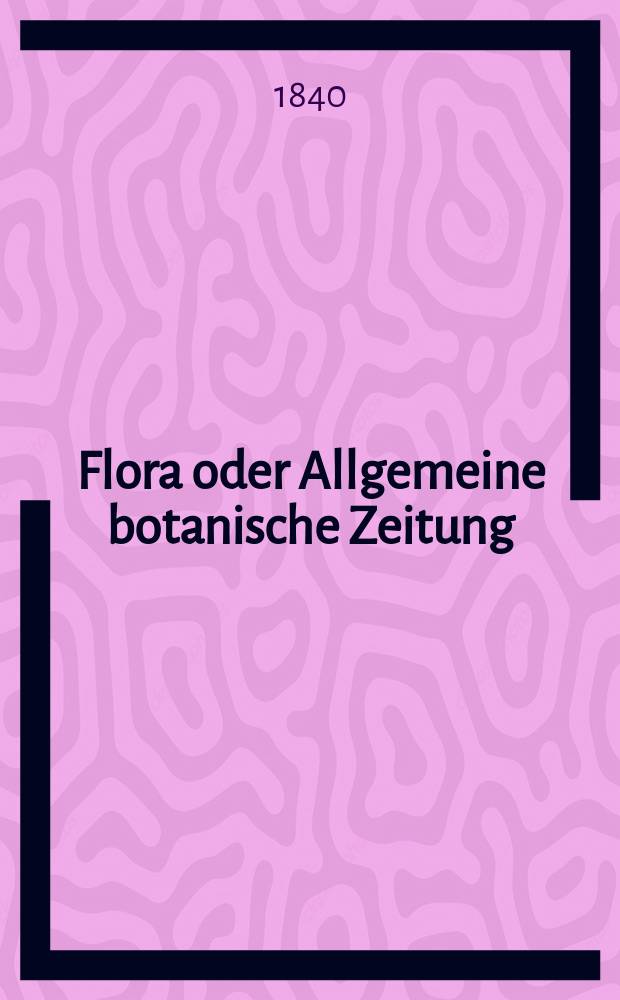 Flora oder Allgemeine botanische Zeitung : Hrsg. von der k. Bayer. botanischen Gesellschaft zu Regensburg. Jg.23 1840, Bd.1, №12