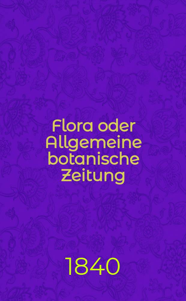 Flora oder Allgemeine botanische Zeitung : Hrsg. von der k. Bayer. botanischen Gesellschaft zu Regensburg. Jg.23 1840, Bd.1, №23