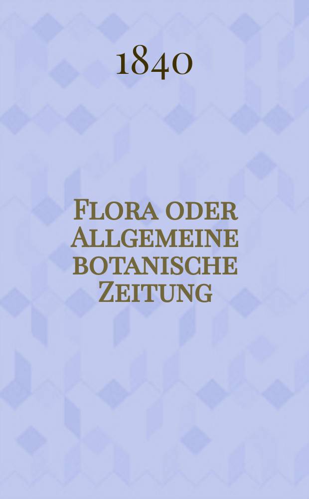 Flora oder Allgemeine botanische Zeitung : Hrsg. von der k. Bayer. botanischen Gesellschaft zu Regensburg. Jg.23 1840, Bd.1, №24