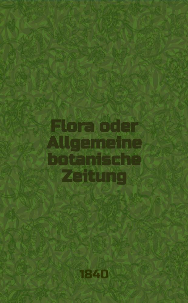 Flora oder Allgemeine botanische Zeitung : Hrsg. von der k. Bayer. botanischen Gesellschaft zu Regensburg. Jg.23 1840, Bd.2, №32
