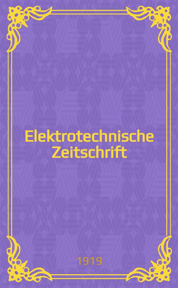 Elektrotechnische Zeitschrift : Zentralblatt für Elektrotechnik Organ des elektrotechnischen Vereins seit 1880 und des Verbandes deutscher Elektrotechniker seit 1894. Jg.40 1919, H.23