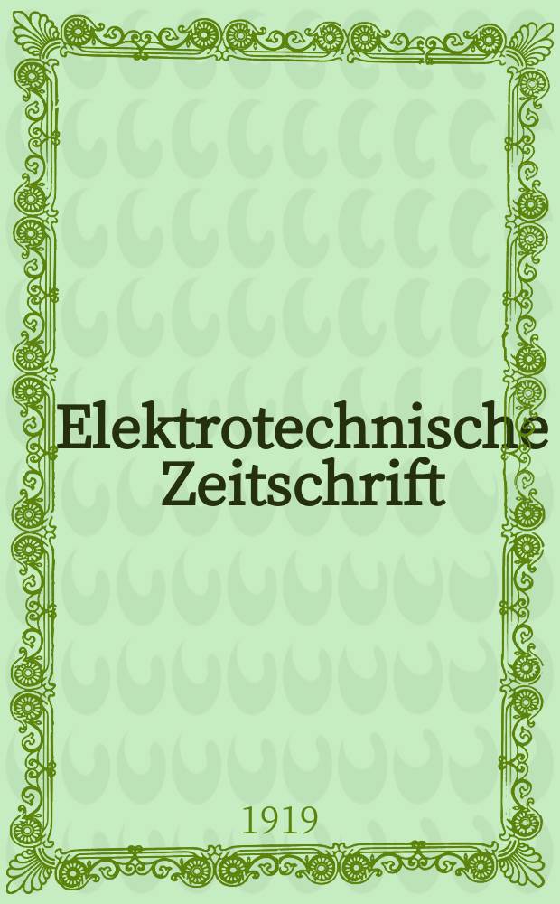Elektrotechnische Zeitschrift : Zentralblatt für Elektrotechnik Organ des elektrotechnischen Vereins seit 1880 und des Verbandes deutscher Elektrotechniker seit 1894. Jg.40 1919, H.24