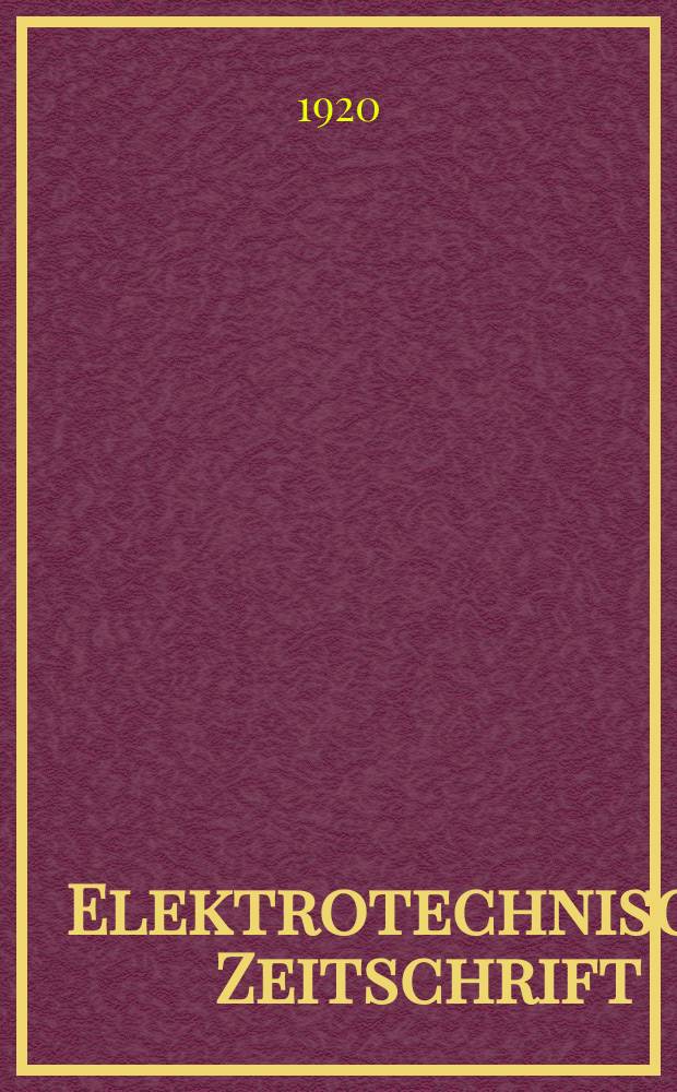 Elektrotechnische Zeitschrift : Zentralblatt für Elektrotechnik Organ des elektrotechnischen Vereins seit 1880 und des Verbandes deutscher Elektrotechniker seit 1894. Jg.41 1920, H.2