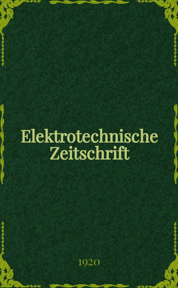 Elektrotechnische Zeitschrift : Zentralblatt für Elektrotechnik Organ des elektrotechnischen Vereins seit 1880 und des Verbandes deutscher Elektrotechniker seit 1894. Jg.41 1920, H.5