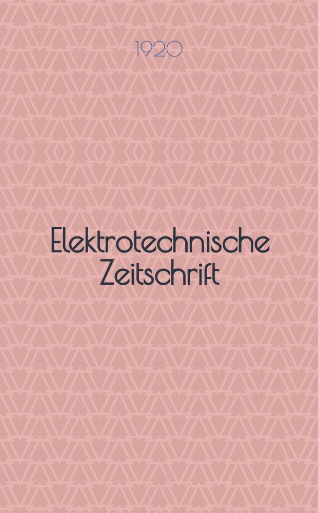 Elektrotechnische Zeitschrift : Zentralblatt für Elektrotechnik Organ des elektrotechnischen Vereins seit 1880 und des Verbandes deutscher Elektrotechniker seit 1894. Jg.41 1920, H.22