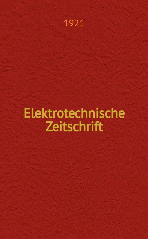 Elektrotechnische Zeitschrift : Zentralblatt für Elektrotechnik Organ des elektrotechnischen Vereins seit 1880 und des Verbandes deutscher Elektrotechniker seit 1894. Jg.42 1921, H.15