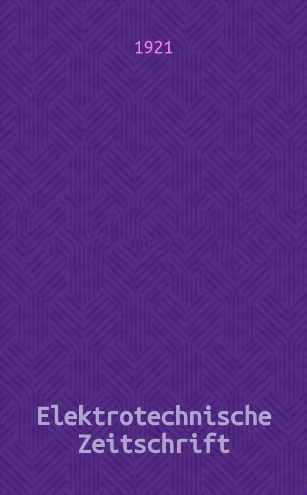 Elektrotechnische Zeitschrift : Zentralblatt f&uuml;r Elektrotechnik Organ des elektrotechnischen Vereins seit 1880 und des Verbandes deutscher Elektrotechniker seit 1894. Jg.42 1921, H.22