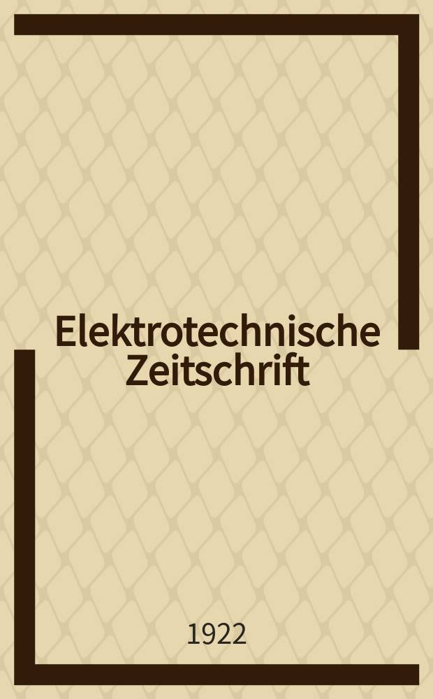 Elektrotechnische Zeitschrift : Zentralblatt für Elektrotechnik Organ des elektrotechnischen Vereins seit 1880 und des Verbandes deutscher Elektrotechniker seit 1894. Jg.43 1922, H.5