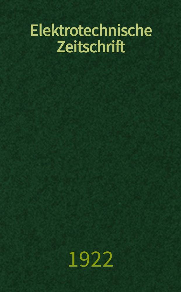 Elektrotechnische Zeitschrift : Zentralblatt für Elektrotechnik Organ des elektrotechnischen Vereins seit 1880 und des Verbandes deutscher Elektrotechniker seit 1894. Jg.43 1922, H.28