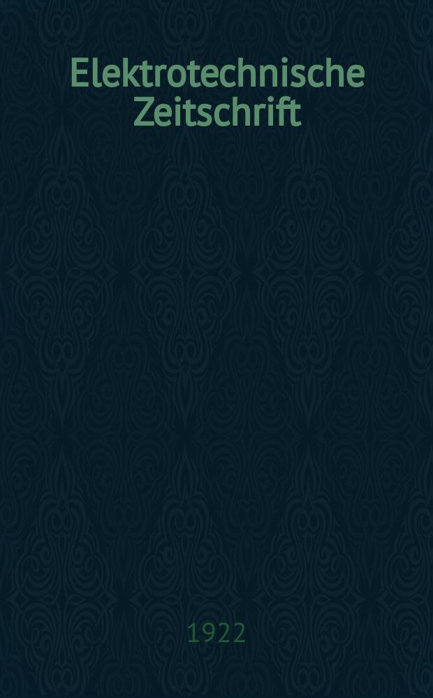 Elektrotechnische Zeitschrift : Zentralblatt f&uuml;r Elektrotechnik Organ des elektrotechnischen Vereins seit 1880 und des Verbandes deutscher Elektrotechniker seit 1894. Jg.43 1922, H.39