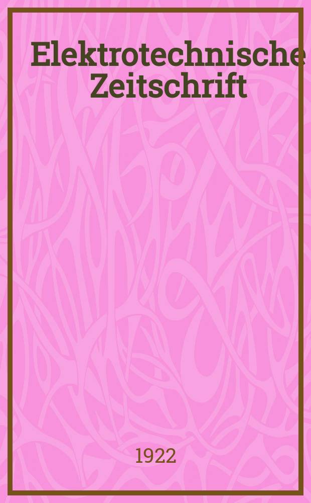 Elektrotechnische Zeitschrift : Zentralblatt für Elektrotechnik Organ des elektrotechnischen Vereins seit 1880 und des Verbandes deutscher Elektrotechniker seit 1894. Jg.43 1922, H.40