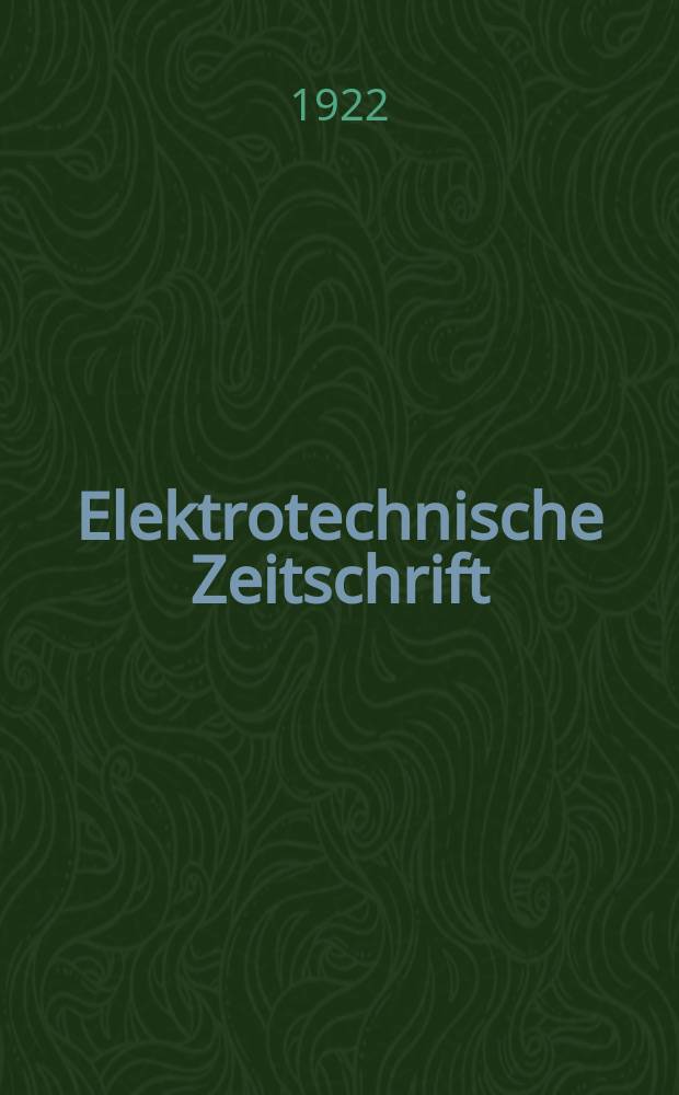 Elektrotechnische Zeitschrift : Zentralblatt für Elektrotechnik Organ des elektrotechnischen Vereins seit 1880 und des Verbandes deutscher Elektrotechniker seit 1894. Jg.43 1922, H.43